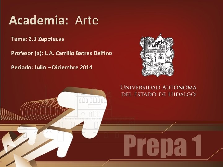 Academia: Arte Tema: 2. 3 Zapotecas Profesor (a): L. A. Carrillo Batres Delfino Periodo: