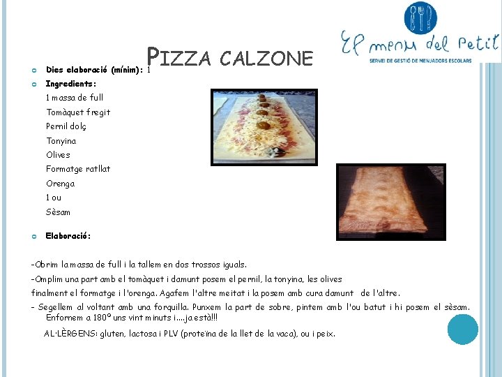 PIZZA Dies elaboració (mínim): 1 Ingredients: CALZONE 1 massa de full Tomàquet fregit Pernil