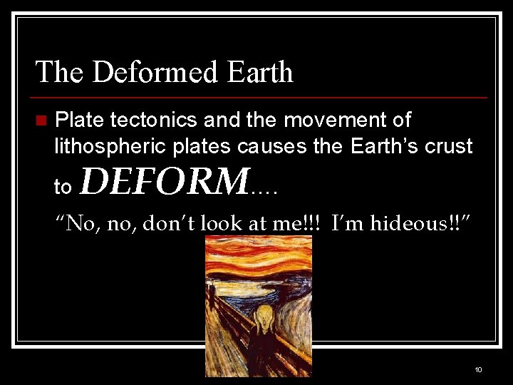 The Deformed Earth n Plate tectonics and the movement of lithospheric plates causes the