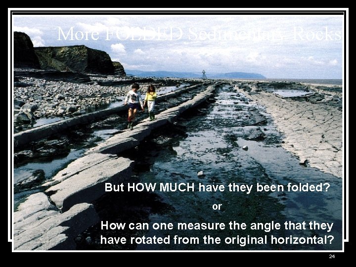 More FOLDED Sedimentary Rocks But HOW MUCH have they been folded? or How can