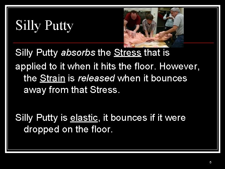 Silly Putty absorbs the Stress that is applied to it when it hits the