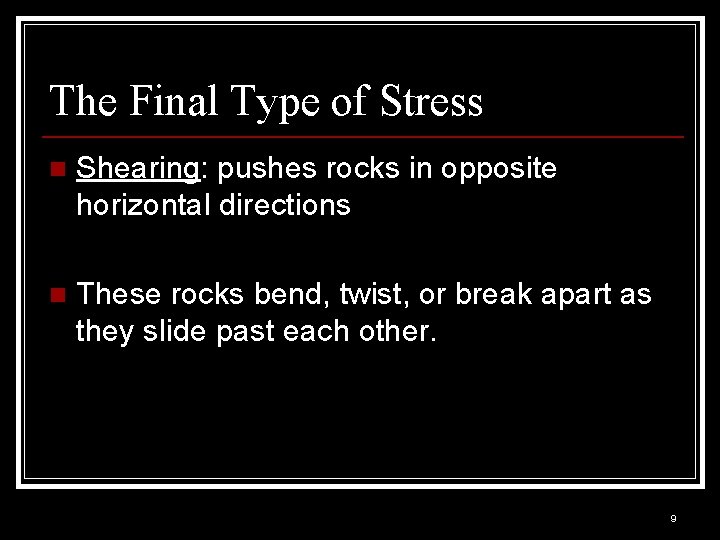 The Final Type of Stress n Shearing: pushes rocks in opposite horizontal directions n