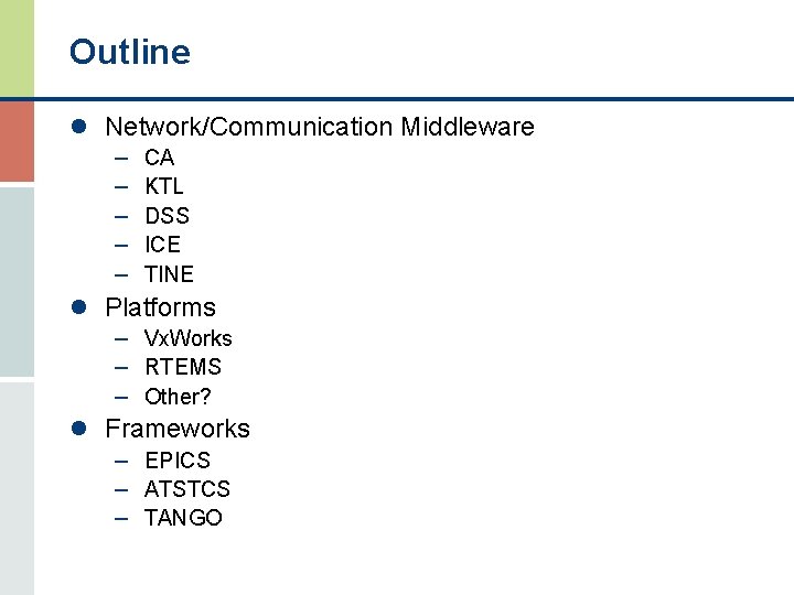 Outline l Network/Communication Middleware – CA – KTL – DSS – ICE – TINE