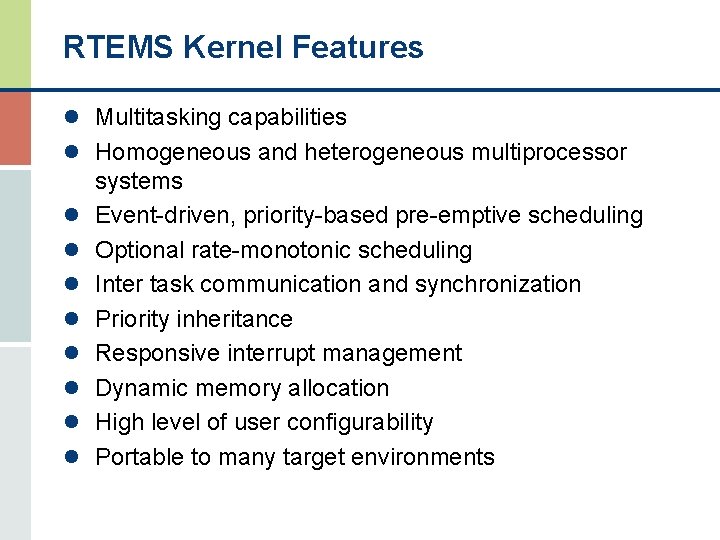 RTEMS Kernel Features l Multitasking capabilities l Homogeneous and heterogeneous multiprocessor l l l