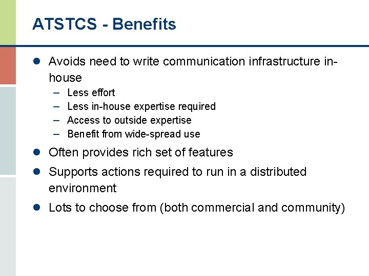 ATSTCS - Benefits l Avoids need to write communication infrastructure in- house – –