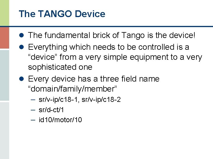 The TANGO Device l The fundamental brick of Tango is the device! l Everything