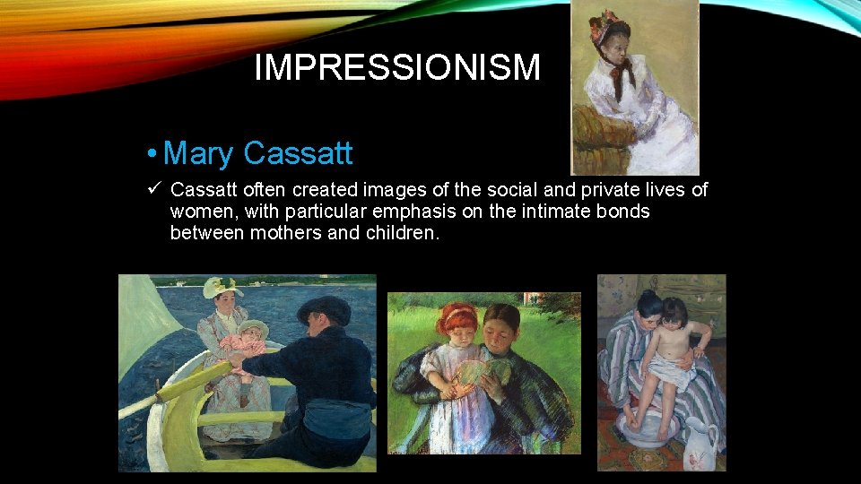 IMPRESSIONISM • Mary Cassatt ü Cassatt often created images of the social and private