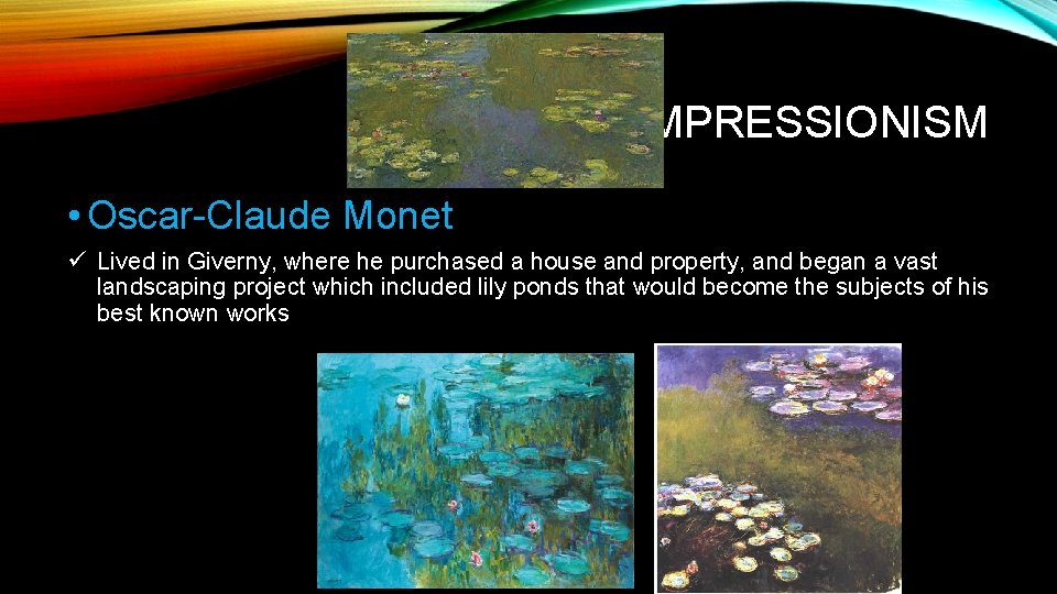 IMPRESSIONISM • Oscar-Claude Monet ü Lived in Giverny, where he purchased a house and