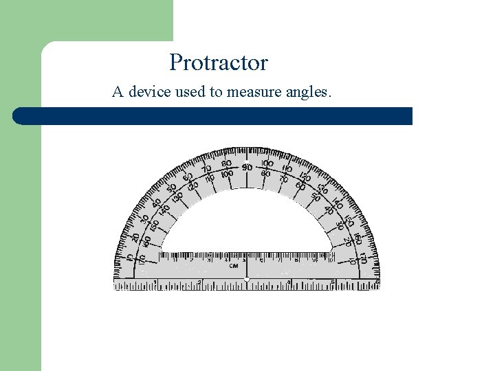 Protractor A device used to measure angles. 