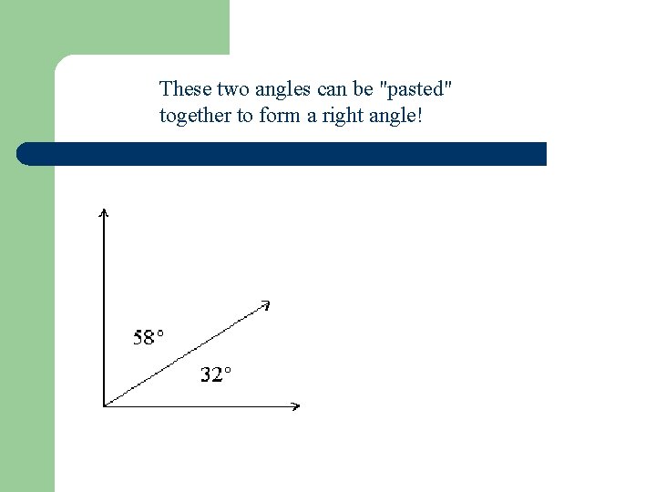 These two angles can be "pasted" together to form a right angle! 