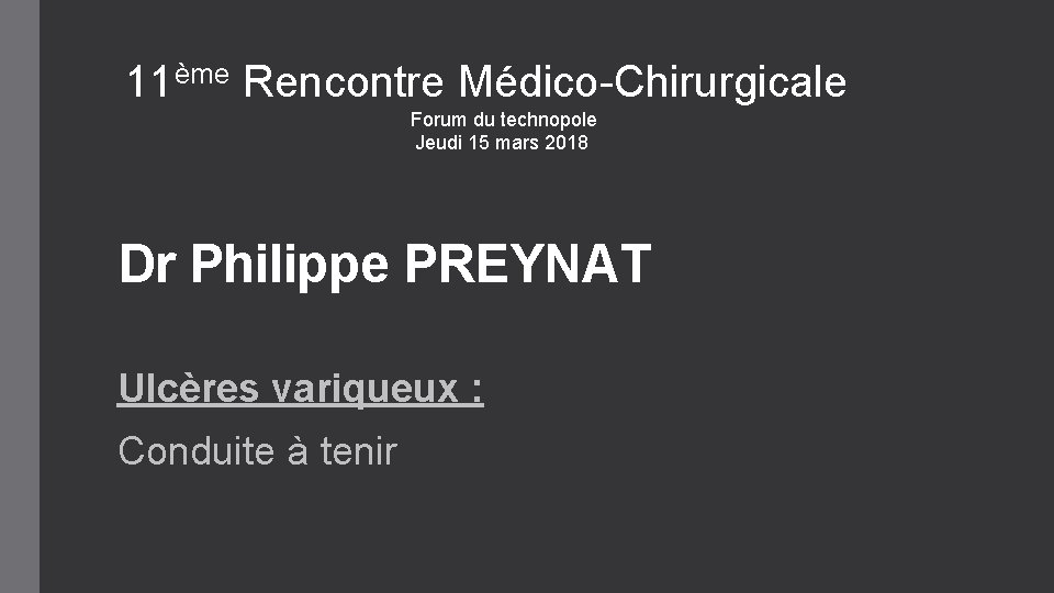 11ème Rencontre Médico-Chirurgicale Forum du technopole Jeudi 15 mars 2018 Dr Philippe PREYNAT Ulcères
