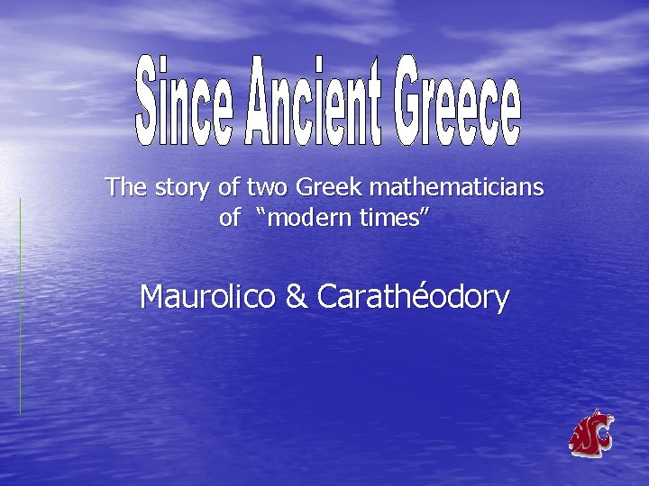 The story of two Greek mathematicians of “modern times” Maurolico & Carathéodory 