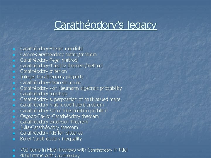 Carathéodory’s legacy n n n n n Carathéodory-Finsler manifold Carnot-Carathéodory metric/problem Carathéodory-Fejer method Carathéodory-Toeplitz