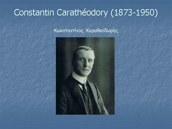 Constantin Carathéodory (1873 -1950) Κωνσταντίνος Καραθεοδωρής 