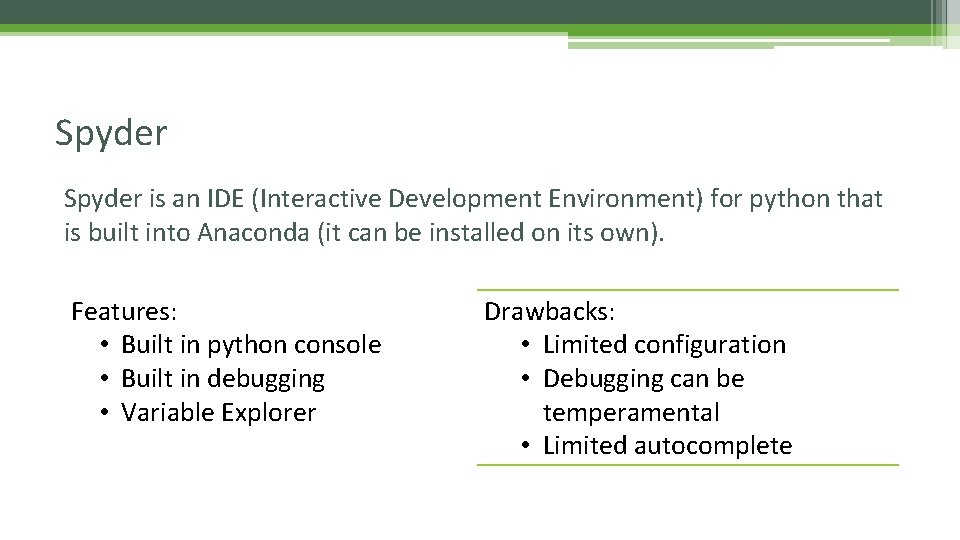 Spyder is an IDE (Interactive Development Environment) for python that is built into Anaconda