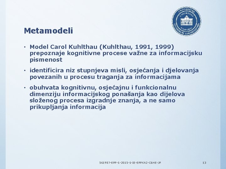 Metamodeli • Model Carol Kuhlthau (Kuhlthau, 1991, 1999) prepoznaje kognitivne procese važne za informacijsku