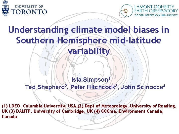 Understanding climate model biases in Southern Hemisphere mid-latitude variability Isla Simpson 1 Ted Shepherd