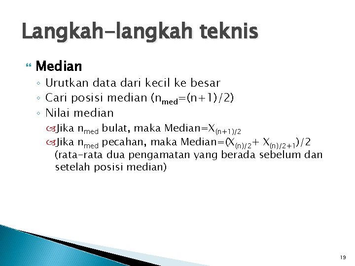 Langkah-langkah teknis Median ◦ Urutkan data dari kecil ke besar ◦ Cari posisi median