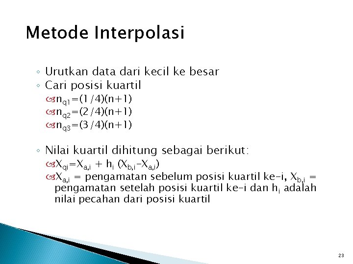 Metode Interpolasi ◦ Urutkan data dari kecil ke besar ◦ Cari posisi kuartil nq