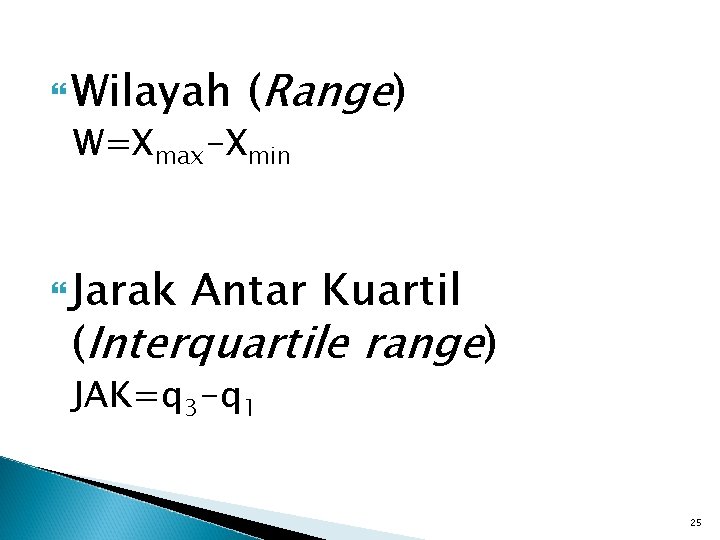  Wilayah (Range) W=Xmax-Xmin Jarak Antar Kuartil (Interquartile range) JAK=q 3 -q 1 25