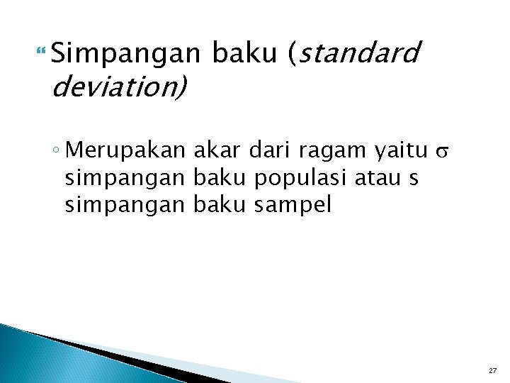  Simpangan deviation) baku (standard ◦ Merupakan akar dari ragam yaitu simpangan baku populasi