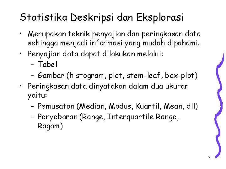 Statistika Deskripsi dan Eksplorasi • Merupakan teknik penyajian dan peringkasan data sehingga menjadi informasi