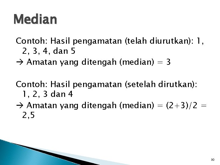 Median Contoh: Hasil pengamatan (telah diurutkan): 1, 2, 3, 4, dan 5 Amatan yang