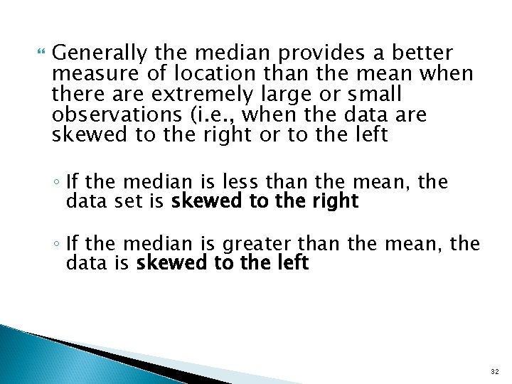  Generally the median provides a better measure of location than the mean when