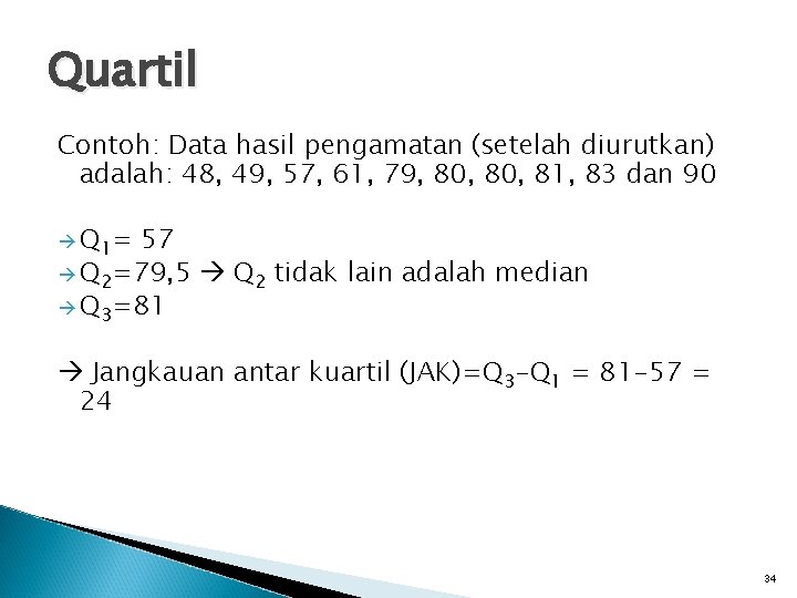 Quartil Contoh: Data hasil pengamatan (setelah diurutkan) adalah: 48, 49, 57, 61, 79, 80,