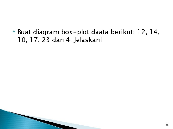  Buat diagram box-plot daata berikut: 12, 14, 10, 17, 23 dan 4. Jelaskan!