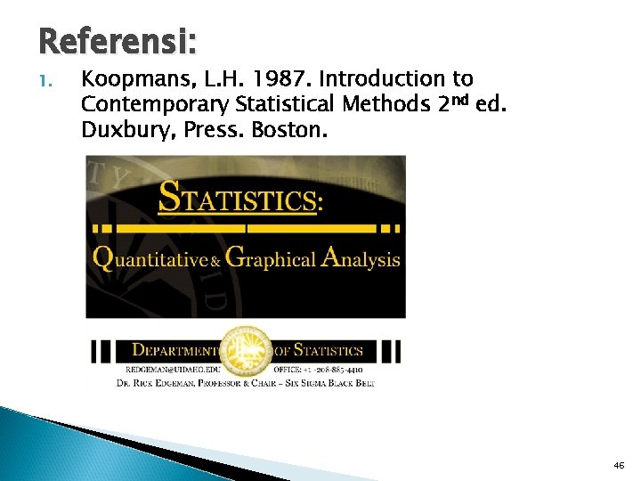 Referensi: 1. Koopmans, L. H. 1987. Introduction to Contemporary Statistical Methods 2 nd ed.