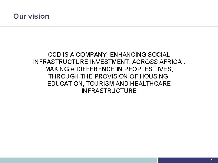 Our vision CCD IS A COMPANY ENHANCING SOCIAL INFRASTRUCTURE INVESTMENT, ACROSS AFRICA. MAKING A