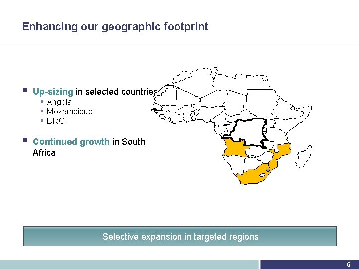 Enhancing our geographic footprint § Up-sizing in selected countries § Angola § Mozambique §