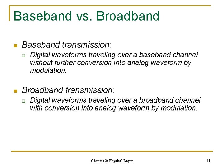 Baseband vs. Broadband n Baseband transmission: q n Digital waveforms traveling over a baseband