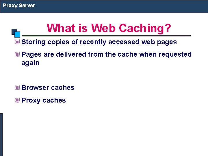 Proxy Server What is Web Caching? Storing copies of recently accessed web pages Pages
