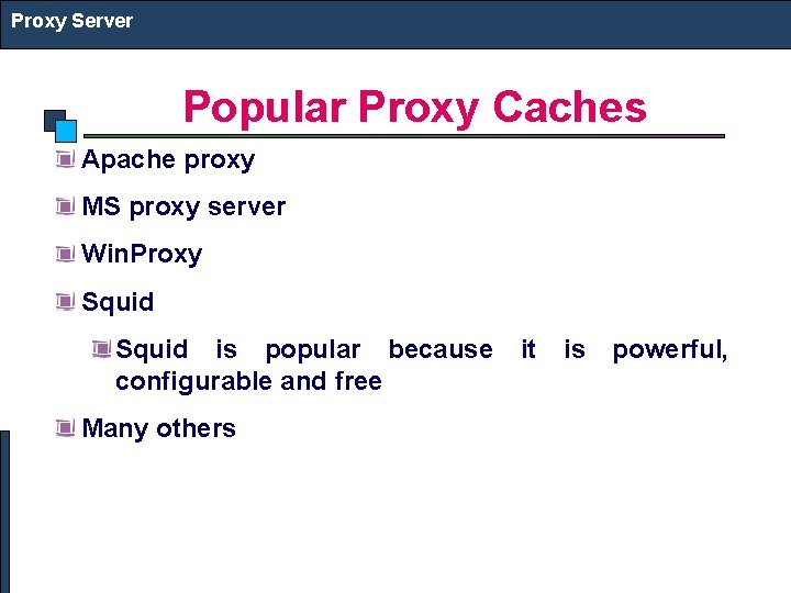 Proxy Server Popular Proxy Caches Apache proxy MS proxy server Win. Proxy Squid is