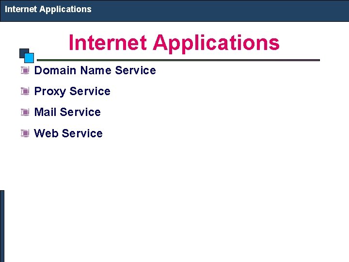Internet Applications Domain Name Service Proxy Service Mail Service Web Service 
