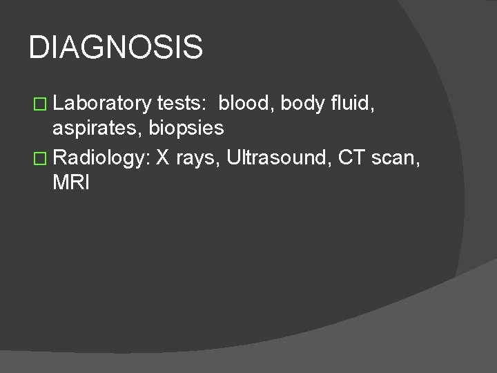 DIAGNOSIS � Laboratory tests: blood, body fluid, aspirates, biopsies � Radiology: X rays, Ultrasound,