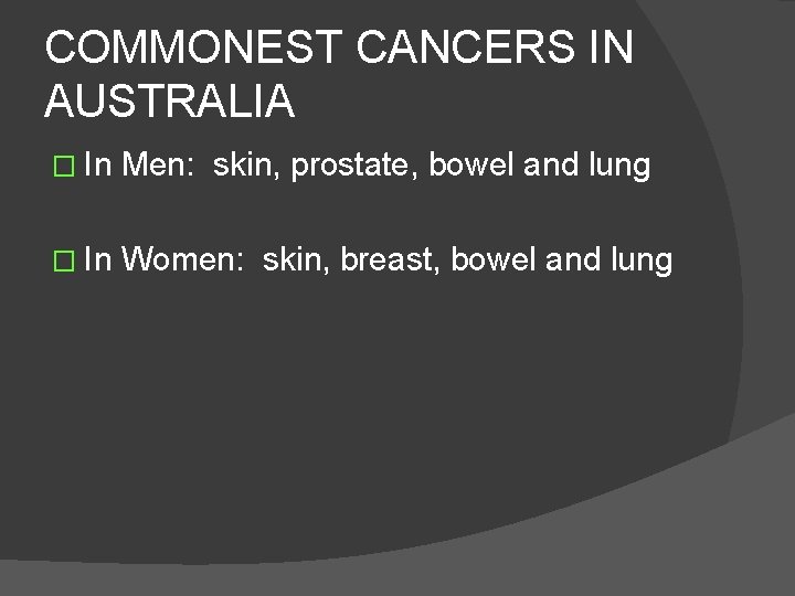 COMMONEST CANCERS IN AUSTRALIA � In Men: skin, prostate, bowel and lung � In