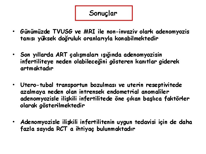 Sonuçlar • Günümüzde TVUSG ve MRI ile non-invaziv olark adenomyozis tanısı yüksek doğruluk oranlarıyla