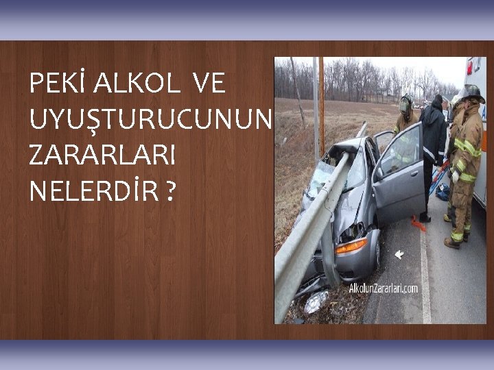 PEKİ ALKOL VE UYUŞTURUCUNUN ZARARLARI NELERDİR ? 