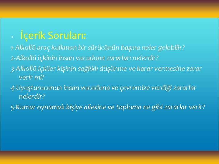  • İçerik Soruları: 1 -Alkollü araç kullanan bir sürücünün başına neler gelebilir? 2