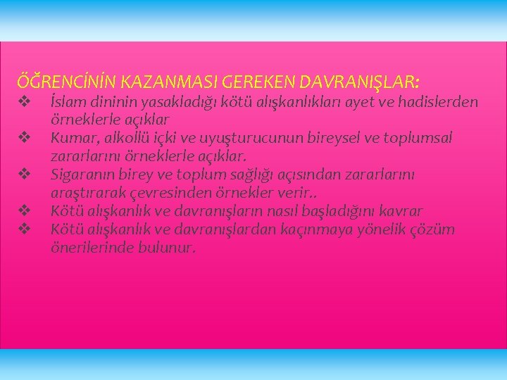 ÖĞRENCİNİN KAZANMASI GEREKEN DAVRANIŞLAR: v v v İslam dininin yasakladığı kötü alışkanlıkları ayet ve