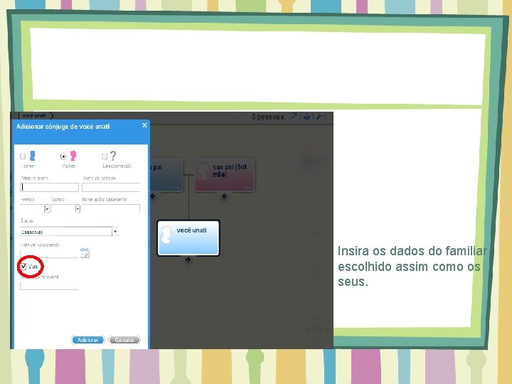 Insira os dados do familiar escolhido assim como os seus. 