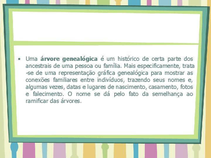  • Uma árvore genealógica é um histórico de certa parte dos ancestrais de