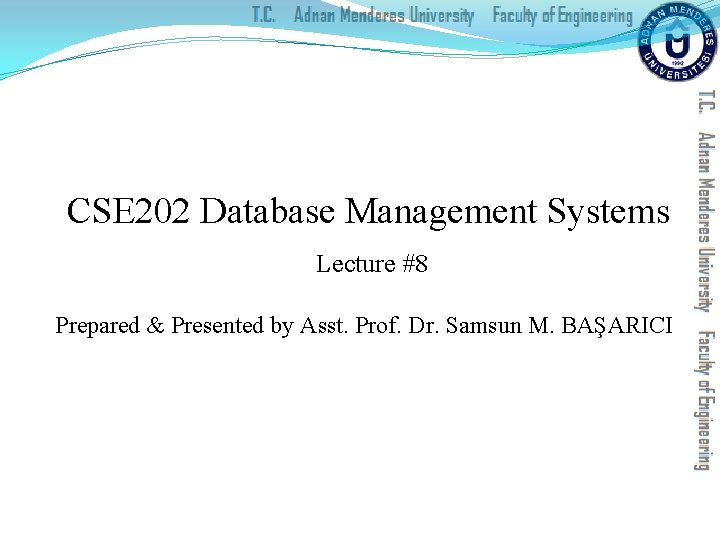 CSE 202 Database Management Systems Lecture #8 Prepared & Presented by Asst. Prof. Dr.