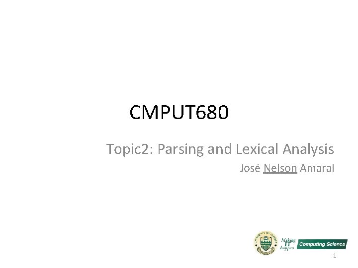 CMPUT 680 Topic 2: Parsing and Lexical Analysis José Nelson Amaral 1 