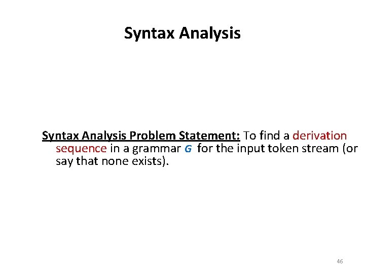 Syntax Analysis Problem Statement: To find a derivation sequence in a grammar G for