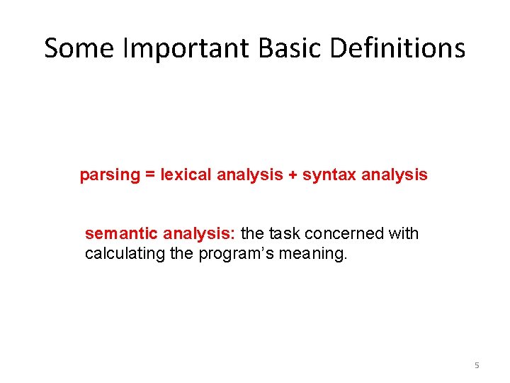 Some Important Basic Definitions parsing = lexical analysis + syntax analysis semantic analysis: the