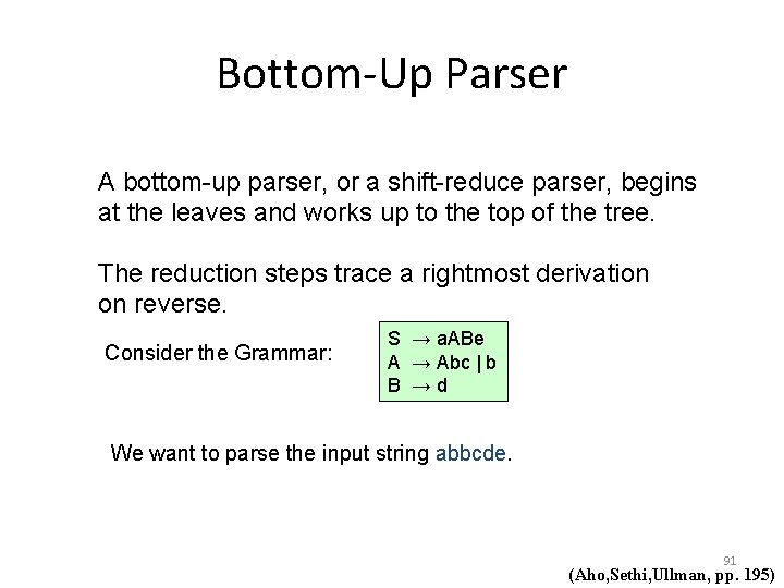 Bottom-Up Parser A bottom-up parser, or a shift-reduce parser, begins at the leaves and